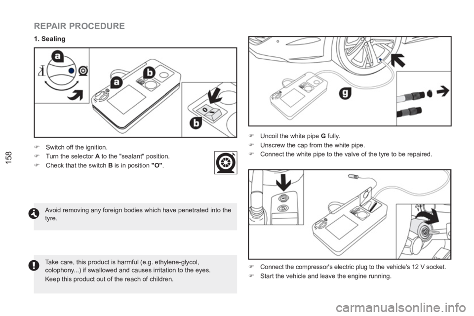 PEUGEOT RCZ 2012  Owners Manual 158
   
Take care, this product is harmful (e.g. ethylene-glycol, 
colophony...) if swallowed and causes irritation to the eyes. 
  Keep this product out of the reach of children.  
 
 
REPAIR PROCEDU