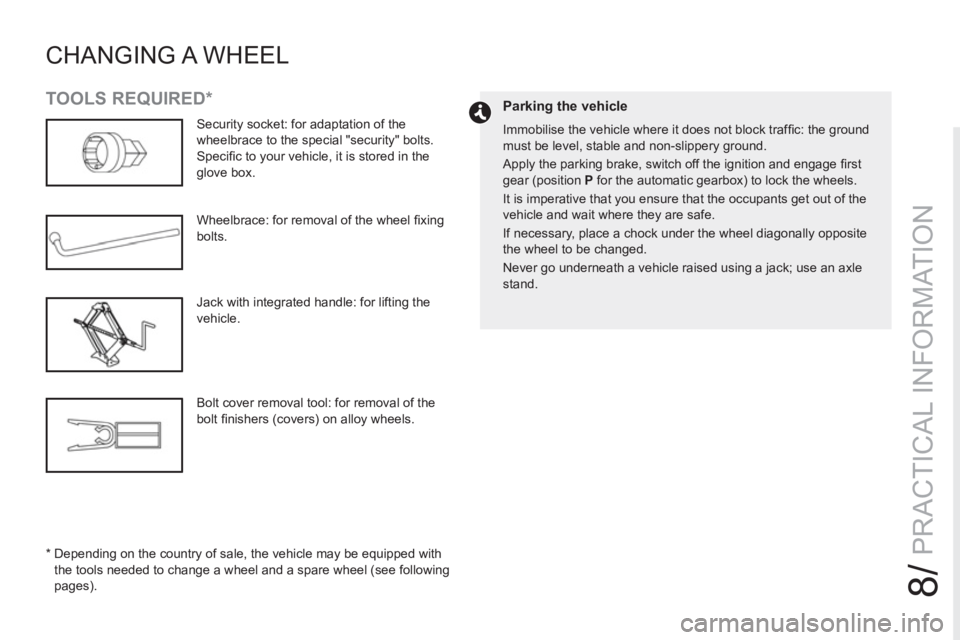 PEUGEOT RCZ 2012  Owners Manual 8/
PRACTICAL INFORMATION
CHANGING A  WHEEL   
 
 
Parking the vehicle 
 
Immobilise the vehicle where it does not block trafﬁ c: the ground 
must be level, stable and non-slippery ground. 
  Apply t
