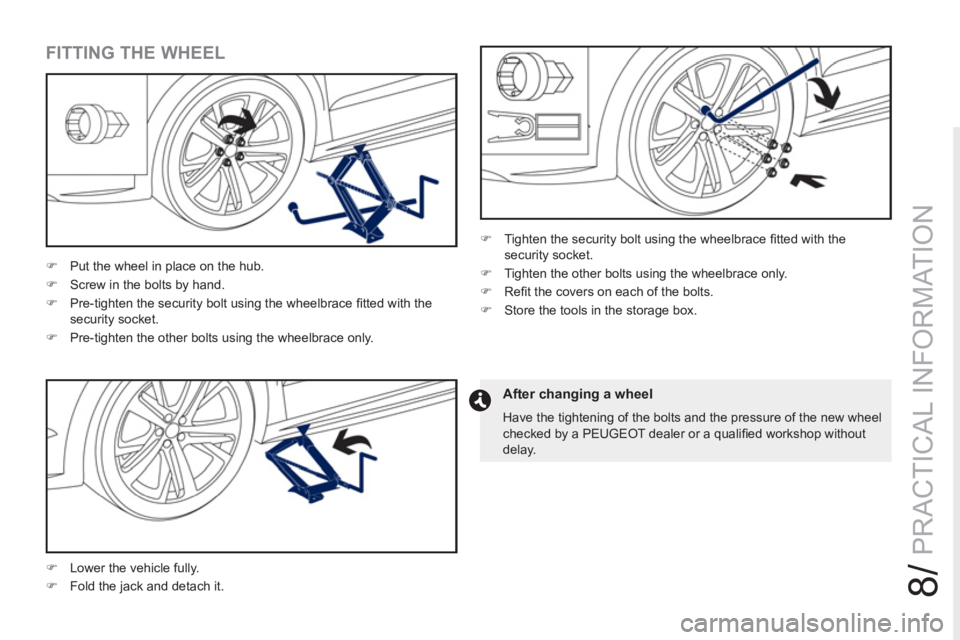 PEUGEOT RCZ 2012  Owners Manual 8/
PRACTICAL INFORMATION
   
FITTING THE WHEEL 
 
 
 
 
�) 
  Put the wheel in place on the hub. 
   
�) 
  Screw in the bolts by hand. 
   
�) 
  Pre-tighten the security bolt using the wheelbrace 