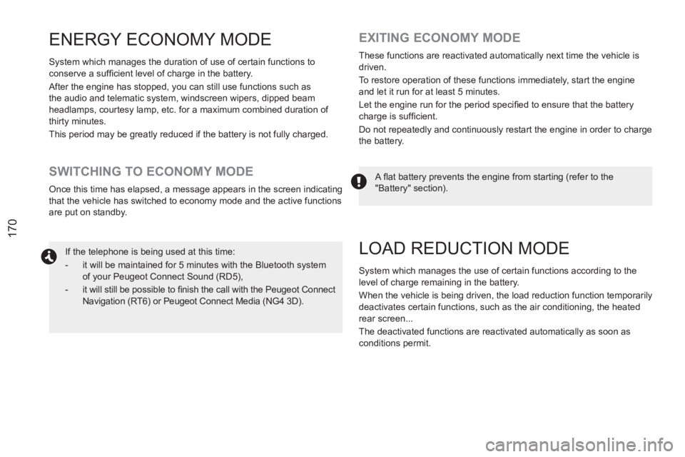 PEUGEOT RCZ 2012  Owners Manual 170
ENERGY ECONOMY MODE 
  System which manages the duration of use of certain functions to 
conserve a sufﬁ cient level of charge in the battery. 
  After the engine has stopped, you can still use 