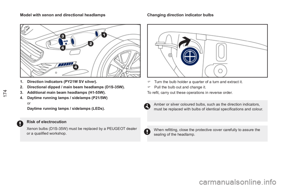 PEUGEOT RCZ 2012  Owners Manual 174
   
 
1. 
  Direction indicators (PY21W SV silver). 
 
   
2. 
  Directional dipped / main beam headlamps (D1S-35W). 
 
   
3. 
  Additional main beam headlamps (H1-55W). 
 
   
4. 
  Daytime runn