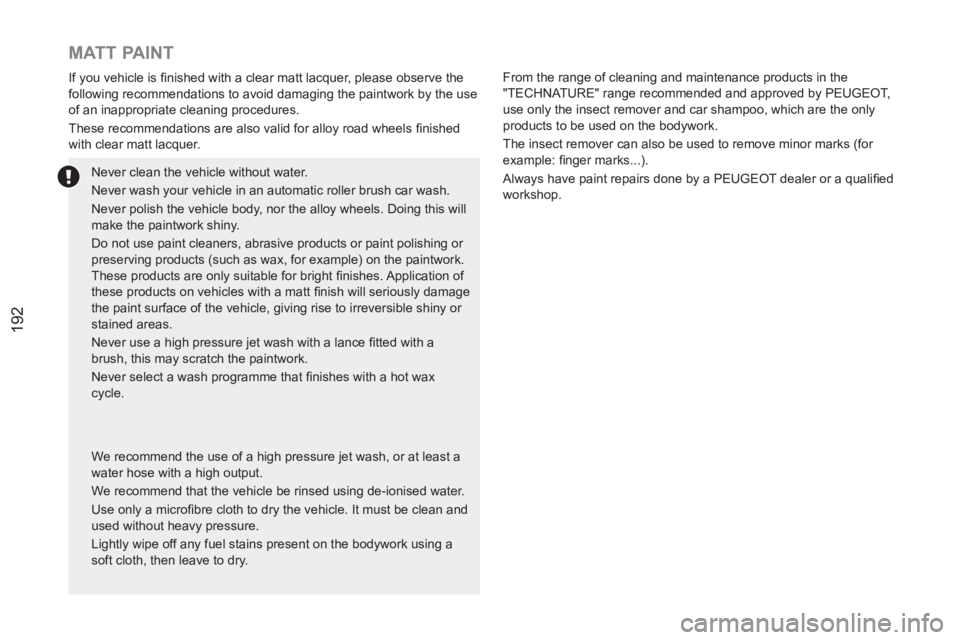 PEUGEOT RCZ 2012  Owners Manual 192
   
 
 
 
 
 
 
 
 
MATT PAINT 
 
If you vehicle is ﬁ nished with a clear matt lacquer, please observe the 
following recommendations to avoid damaging the paintwork by the use 
of an inappropri