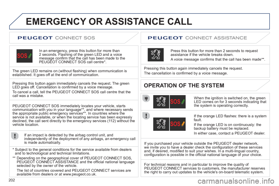 PEUGEOT RCZ 2012 Owners Manual 202
EMERGENCY OR ASSISTANCE CALL
In an emergency, press this button for more than2 seconds. Flashing of the green LED and a voice
message confi rm that the call has been made to the
PEUGEOT CONNECT PEUGEOT RCZ 2012 Owners Manual 202
EMERGENCY OR ASSISTANCE CALL
In an emergency, press this button for more than2 seconds. Flashing of the green LED and a voice
message confi rm that the call has been made to the
PEUGEOT CONNECT