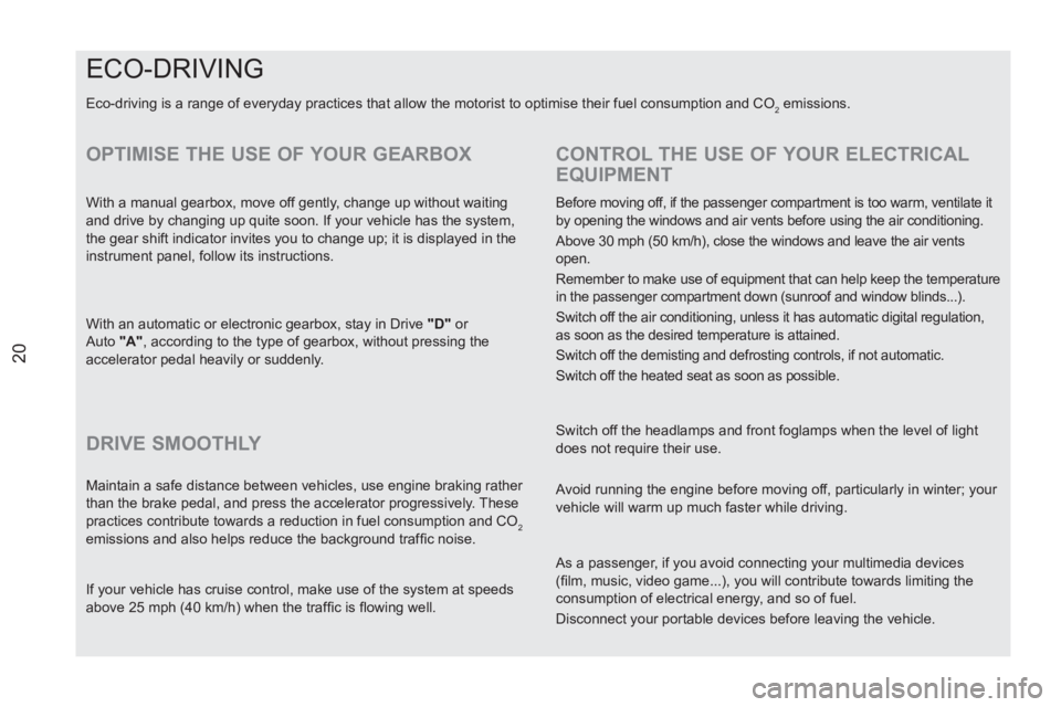 PEUGEOT RCZ 2012 Owners Manual 20
   
OPTIMISE THE USE OF YOUR GEARBOX 
 
 
With a manual gearbox, move off gently, change up without waiting 
and drive by changing up quite soon. If your vehicle has the system, 
the gear shift ind