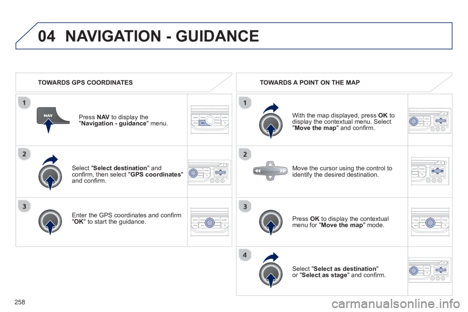 PEUGEOT RCZ 2012 Owners Manual 258
04
Select "Select destination" andconfi rm, then select " GPS coordinates
"and confi rm.
Enter the
GPS coordinates and confi rm "OK " to start the guidance. Pr
ess NAV
to display th PEUGEOT RCZ 2012 Owners Manual 258
04
Select "Select destination" andconfi rm, then select " GPS coordinates
"and confi rm.
Enter the
GPS coordinates and confi rm "OK " to start the guidance. Pr
ess NAV
to display th