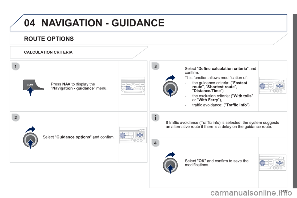 PEUGEOT RCZ 2012  Owners Manual 263
04NAVIGATION - GUIDANCE 
ROUTE OPTIONS 
   
CALCULATION CRITERIA  
Select " Guidance options 
" and conﬁ rm.  
Select " OK 
" and conﬁ rm to save themodiﬁ cations.    
Select " Deﬁ ne calc