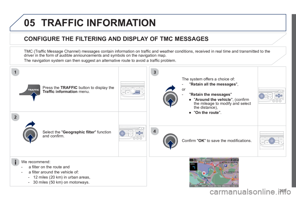 PEUGEOT RCZ 2012 Owners Manual 269
05TRAFFIC INFORMATION
CONFIGURE THE FILTERING AND DISPLAY OF TMC MESSAGES
TMC (Traffi c Message Channel) messages contain information on traffi c and weather conditions, received in real ti PEUGEOT RCZ 2012 Owners Manual 269
05TRAFFIC INFORMATION
CONFIGURE THE FILTERING AND DISPLAY OF TMC MESSAGES
TMC (Traffi c Message Channel) messages contain information on traffi c and weather conditions, received in real ti