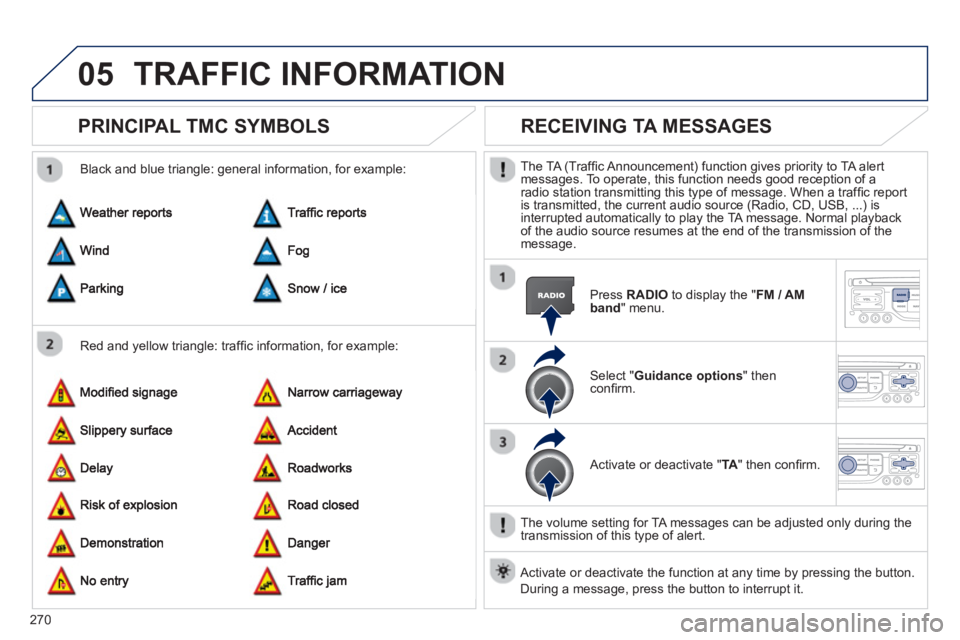 PEUGEOT RCZ 2012 Owners Manual 270
05TRAFFIC INFORMATION
PRINCIPAL TMC SYMBOLS
Red and yellow triangle: traffi c information, for example:
Black and blue trian
gle: general information, for example:
RECEIVING TA MESSAGE PEUGEOT RCZ 2012 Owners Manual 270
05TRAFFIC INFORMATION
PRINCIPAL TMC SYMBOLS
Red and yellow triangle: traffi c information, for example:
Black and blue trian
gle: general information, for example:
RECEIVING TA MESSAGE