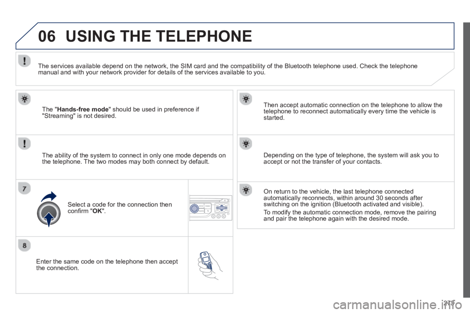 PEUGEOT RCZ 2012 Owners Manual 273
06
Enter the same code on the telephone then accept
the connection.
Then accept automatic connection on the telephone to allow the
te
lephone to reconnect automatically every time the vehic PEUGEOT RCZ 2012 Owners Manual 273
06
Enter the same code on the telephone then accept
the connection.
Then accept automatic connection on the telephone to allow the
te
lephone to reconnect automatically every time the vehic