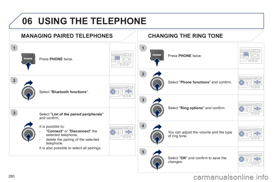 PEUGEOT RCZ 2012 Service Manual 280
06
Press  PHONEtwice.
Select " List of the paired peripherals"and conﬁ rm.  
It is 
possible to:
-"Connec
t" or " Disconnect 
" theselected telephone,
-   delete the pairin
g of the selected 
te