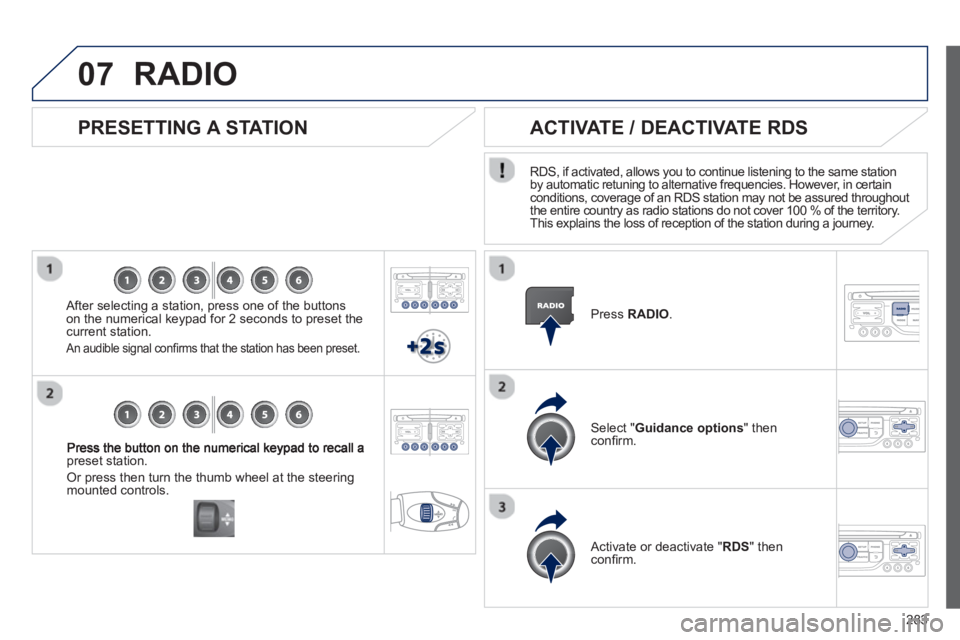 PEUGEOT RCZ 2012  Owners Manual 283
07
preset station. 
Or press then turn the thumb wheel at the steeringmounted controls.
   
PRESETTING A STATION
 
 After selecting a station, press one of the buttonson the numerical keypad for 2