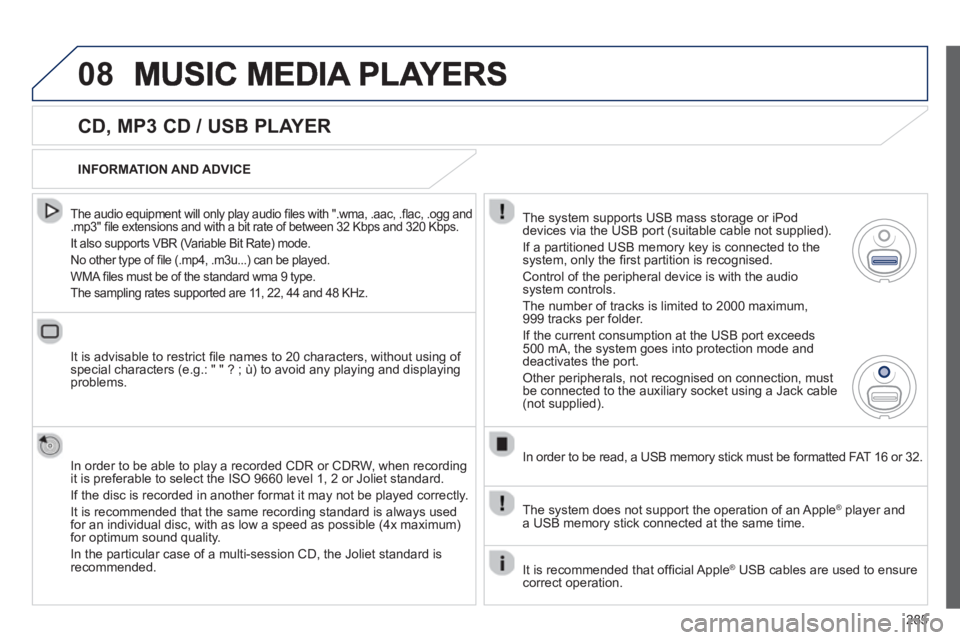 PEUGEOT RCZ 2012  Owners Manual 285
08
   
CD, MP3 CD / USB PLAYER
 
 
The audio equipment will only play audio ﬁ les with ".wma, .aac, .ﬂ ac, .ogg and.mp3" ﬁ le extensions and with a bit rate of between 32 Kbps and 320 Kbps. 