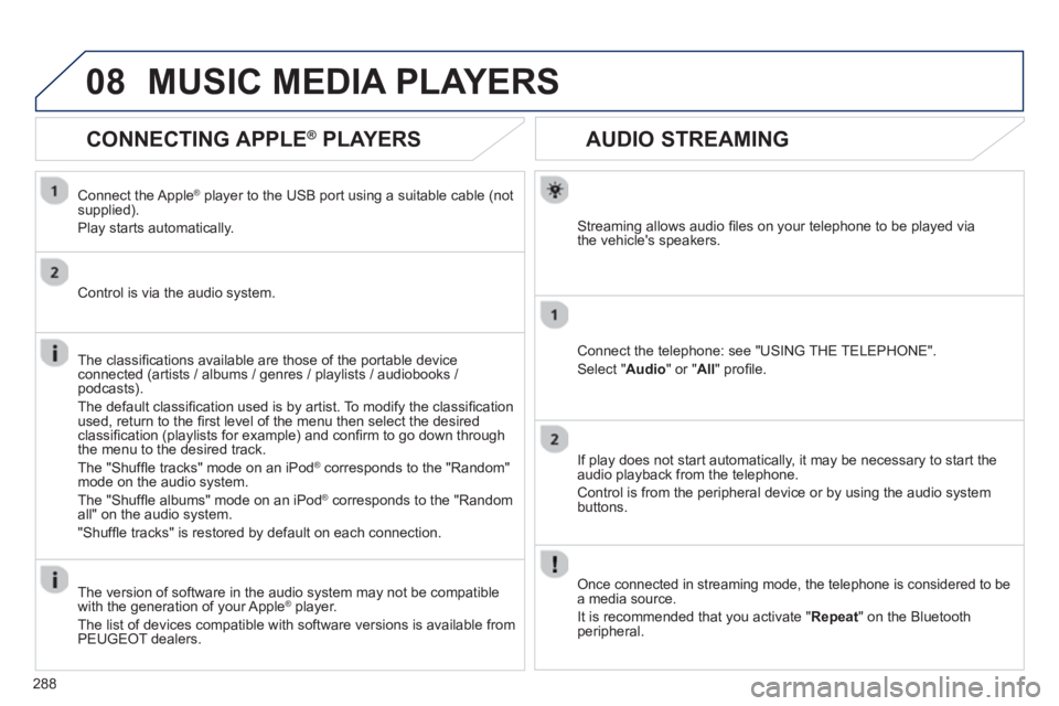 PEUGEOT RCZ 2012  Owners Manual 288
08
AUDIO STREAMING 
Streaming allows audio ﬁ les on your telephone to be played via 
the vehicles speakers.
Connect the telephone: see "USING THE TELEPHONE". 
Select " Audio" or " All" proﬁ l