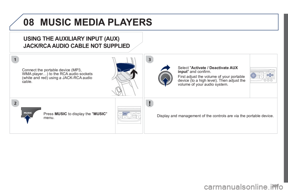 PEUGEOT RCZ 2012 Owners Manual 289
08MUSIC MEDIA PLAYERS
USING THE AUXILIARY INPUT (AUX)
JACK/RCA AUDIO CABLE NOT SUPPLIED
Connect the portable device (MP3,
WMA player…) to the RCA audio sockets(white and red) using a JAC PEUGEOT RCZ 2012 Owners Manual 289
08MUSIC MEDIA PLAYERS
USING THE AUXILIARY INPUT (AUX)
JACK/RCA AUDIO CABLE NOT SUPPLIED
Connect the portable device (MP3,
WMA player…) to the RCA audio sockets(white and red) using a JAC