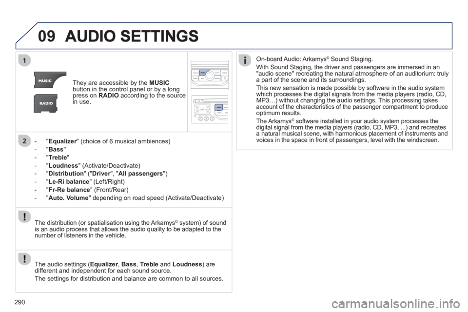 PEUGEOT RCZ 2012 Owners Manual 290
09
They are accessible by the MUSIC
button in the control panel or by a longpress on RADIOaccording to the source
in use.
- "
Equalizer" (choice of 6 musical ambiences) r
- " Bass"
- " Tr PEUGEOT RCZ 2012 Owners Manual 290
09
They are accessible by the MUSIC
button in the control panel or by a longpress on RADIOaccording to the source
in use.
- "
Equalizer" (choice of 6 musical ambiences) r
- " Bass"
- " Tr