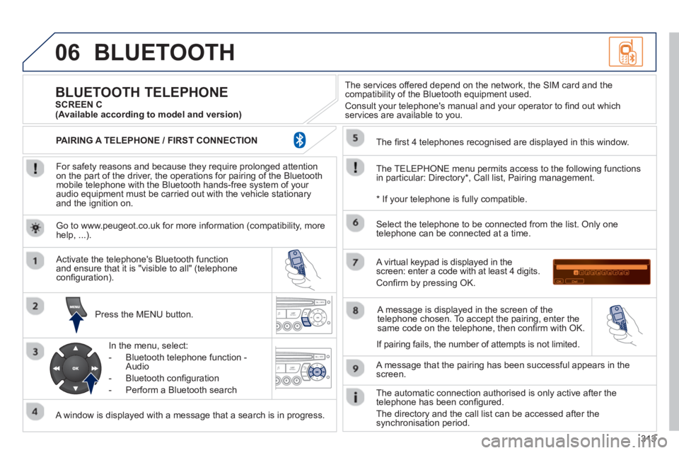 PEUGEOT RCZ 2012 Service Manual 313
06BLUETOOTH 
   
For safety reasons and because they require prolonged attentionon the part of the driver, the operations for pairing of the Bluetooth mobile telephone with the Bluetooth hands-fre