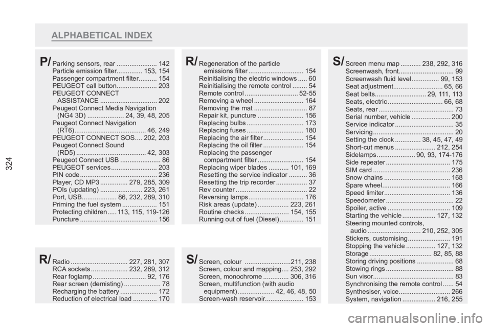 PEUGEOT RCZ 2012  Owners Manual 324
ALPHABETICAL INDEX
Screen menu map ........... 238, 292, 316
Screenwash, front.............................. 99
Screenwash ﬂ uid level ............... 99, 153
Seat adjustment....................