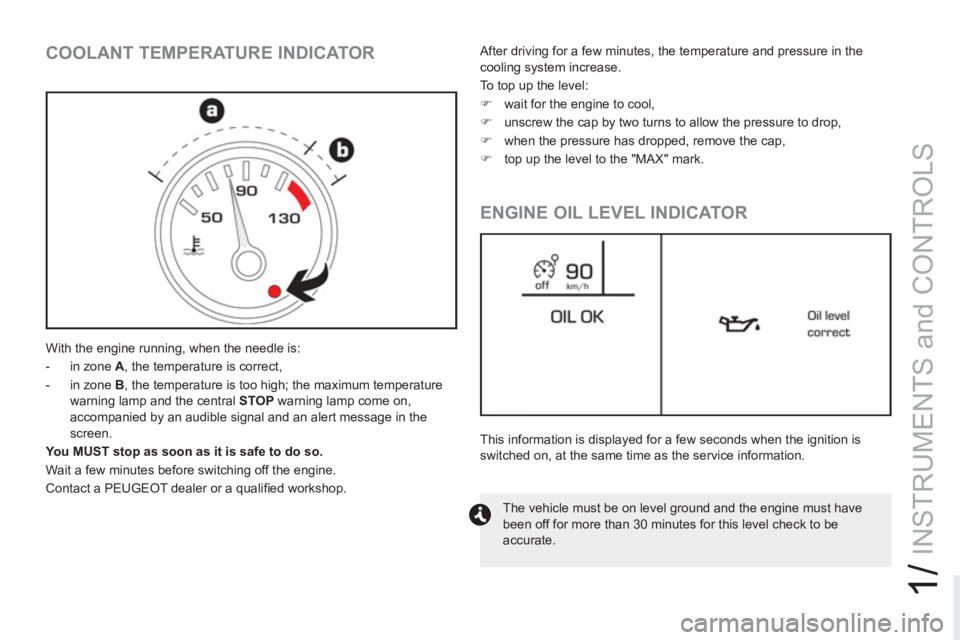 PEUGEOT RCZ 2012 Owners Guide 1/
INSTRUMENTS and CONTROLS
   
 
 
 
 
 
 
 
 
 
 
 
COOLANT TEMPERATURE INDICATOR 
 
With the engine running, when the needle is: 
   
 
-   in zone  A 
, the temperature is correct, 
   
-   in zon