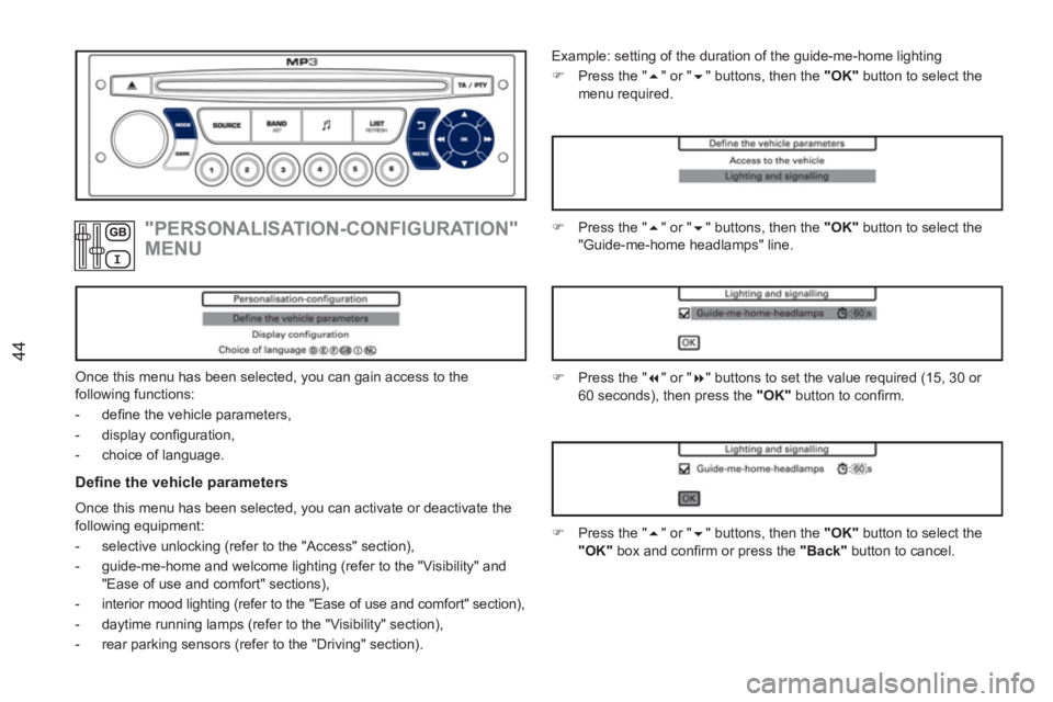 PEUGEOT RCZ 2012 Service Manual 44
   
"PERSONALISATION-CONFIGURATION" 
MENU 
  Once this menu has been selected, you can gain access to the 
following functions: 
   
 
-  deﬁ ne the vehicle parameters, 
   
-  display conﬁ gur