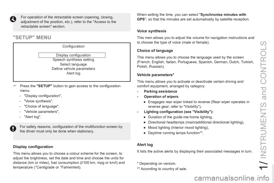 PEUGEOT RCZ 2012 Service Manual 1/
INSTRUMENTS and CONTROLS
   
For operation of the retractable screen (opening, closing, 
adjustment of the position, etc.), refer to the "Access to the 
retractable screen" section.  
 
 
 
"SETUP"