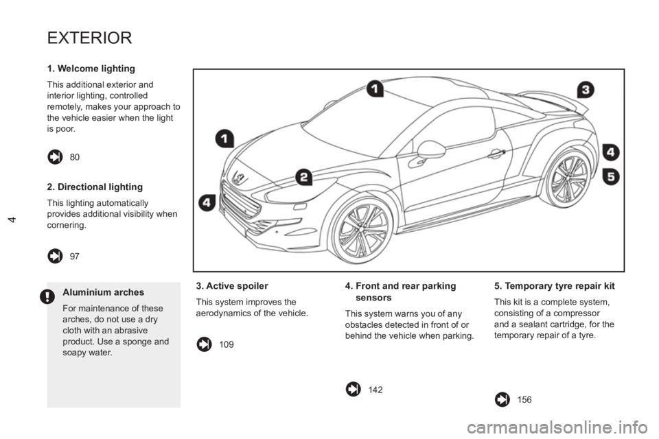 PEUGEOT RCZ 2012  Owners Manual 4
  EXTERIOR
 
 
1. Welcome lighting 
 
This additional exterior and 
interior lighting, controlled 
remotely, makes your approach to 
the vehicle easier when the light 
is poor. 
   
2. Directional l