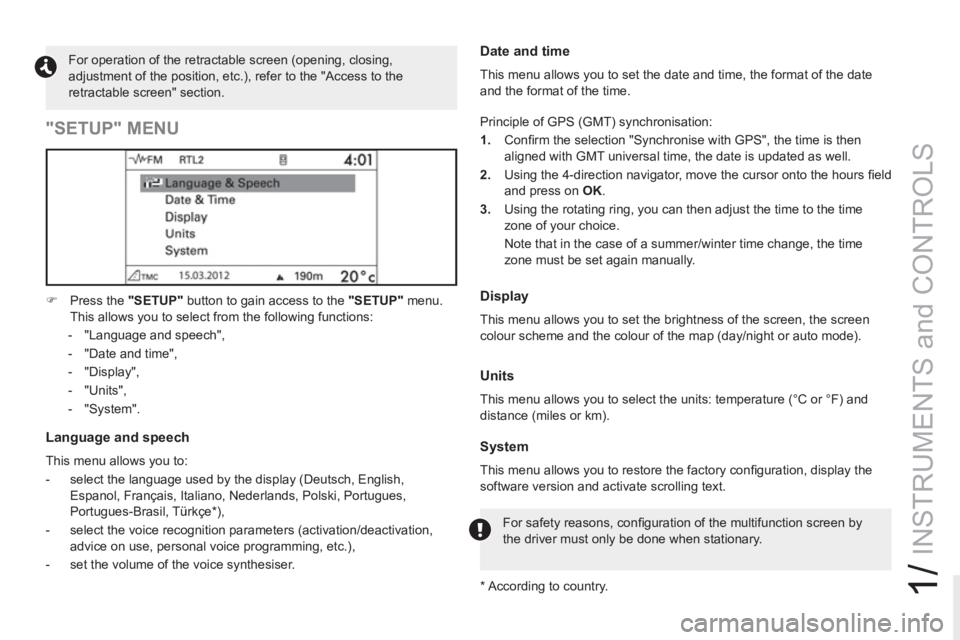 PEUGEOT RCZ 2012  Owners Manual 1/
INSTRUMENTS and CONTROLS
   
For operation of the retractable screen (opening, closing, 
adjustment of the position, etc.), refer to the "Access to the 
retractable screen" section.  
 
   
 
�) 
 