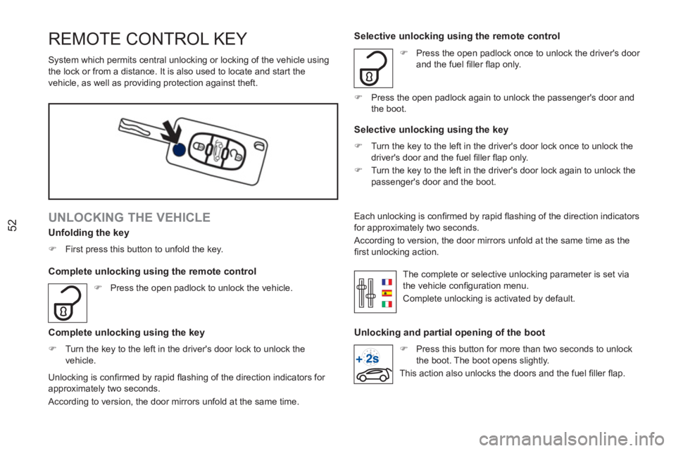 PEUGEOT RCZ 2012 Workshop Manual 52
REMOTE CONTROL KEY 
  System which permits central unlocking or locking of the vehicle using 
the lock or from a distance. It is also used to locate and start the 
vehicle, as well as providing pro