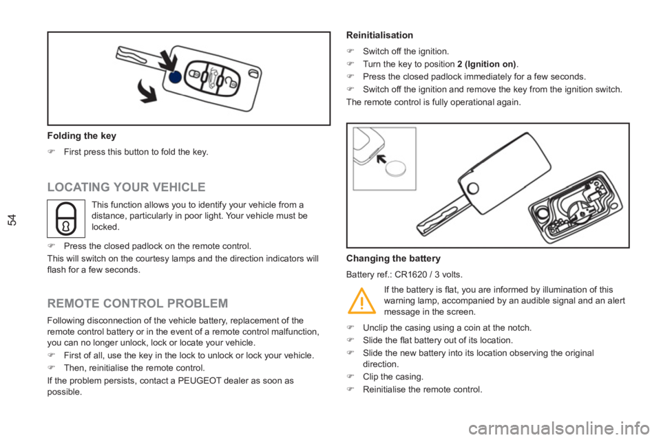 PEUGEOT RCZ 2012 Workshop Manual 54
   
 
Folding the key 
 
 
 
�) 
  First press this button to fold the key.  
 
 
 
 
 
 
 
 
 
LOCATING YOUR VEHICLE 
   
 
 
 
 
 
 
 
 
 
 
 
 
 
 
REMOTE CONTROL PROBLEM 
 
Following disconnect