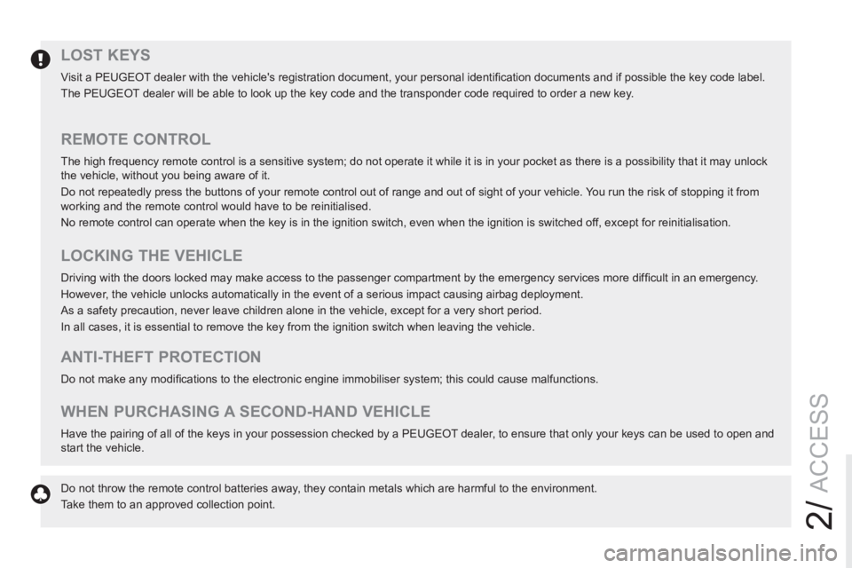 PEUGEOT RCZ 2012  Owners Manual 2/
ACCESS
   
 
 
 
 
 
 
 
 
 
 
 
 
 
LOST KEYS 
 
Visit a PEUGEOT dealer with the vehicles registration document, your personal identiﬁ cation documents and if possible the key code label. 
  Th