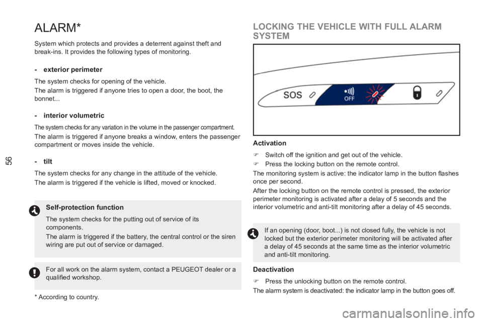 PEUGEOT RCZ 2012  Owners Manual 56
ALARM *
  System which protects and provides a deterrent against theft and 
break-ins. It provides the following types of monitoring.  
 
 
- exterior perimeter 
 
The system checks for opening of 