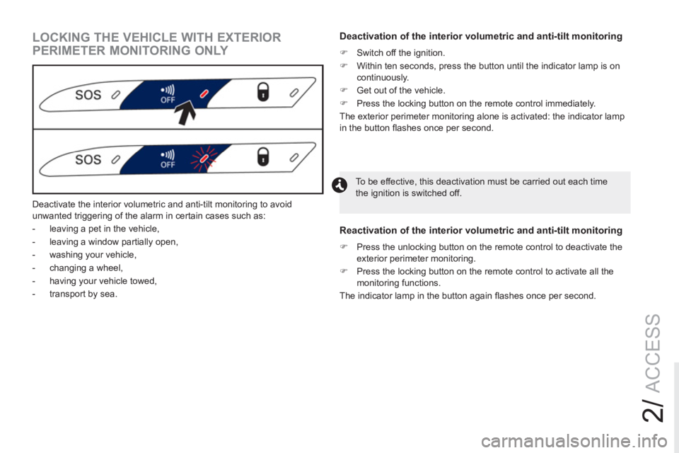 PEUGEOT RCZ 2012 Workshop Manual 2/
ACCESS
   
LOCKING THE VEHICLE WITH EXTERIOR 
PERIMETER MONITORING ONLY    
Deactivation of the interior volumetric and anti-tilt monitoring 
 
 
 
�) 
  Switch off the ignition. 
   
�) 
  Within 