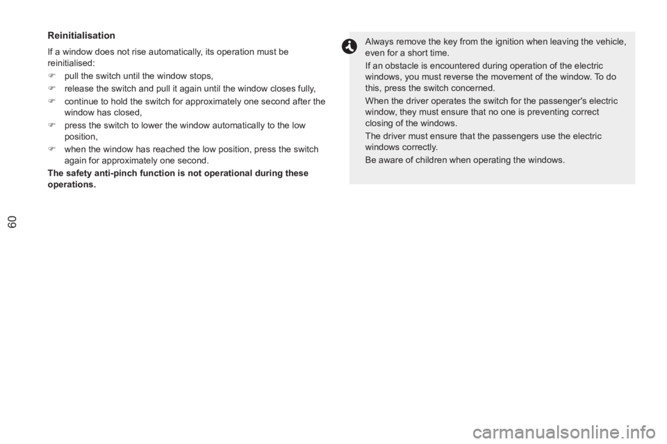 PEUGEOT RCZ 2012 Repair Manual 60
   
Reinitialisation 
 
If a window does not rise automatically, its operation must be 
reinitialised: 
   
 
�) 
  pull the switch until the window stops, 
   
�) 
  release the switch and pull it