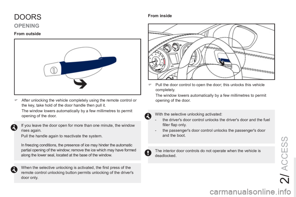 PEUGEOT RCZ 2012 Repair Manual 2/
ACCESS
DOORS
   
OPENING 
 
 
From outside 
 
 
 
�) 
  After unlocking the vehicle completely using the remote control or 
the key, take hold of the door handle then pull it.  
  The window lowers