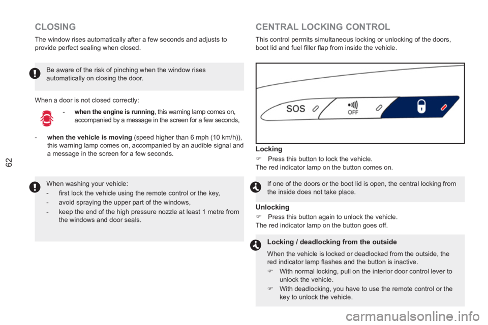PEUGEOT RCZ 2012 Repair Manual 62
   
CLOSING 
 
The window rises automatically after a few seconds and adjusts to 
provide perfect sealing when closed. 
   
 
-   when the engine is running 
, this warning lamp comes on, 
accompan