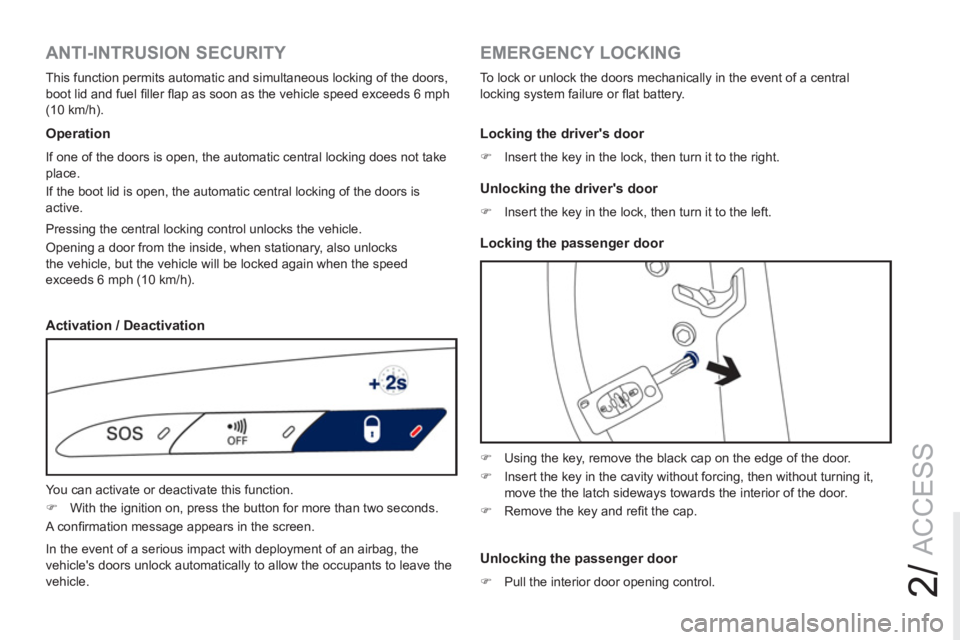 PEUGEOT RCZ 2012 Repair Manual 2/
ACCESS
   
Pressing the central locking control unlocks the vehicle.  
Opening a door from the inside, when stationary, also unlocks 
the vehicle, but the vehicle will be locked again when the spee