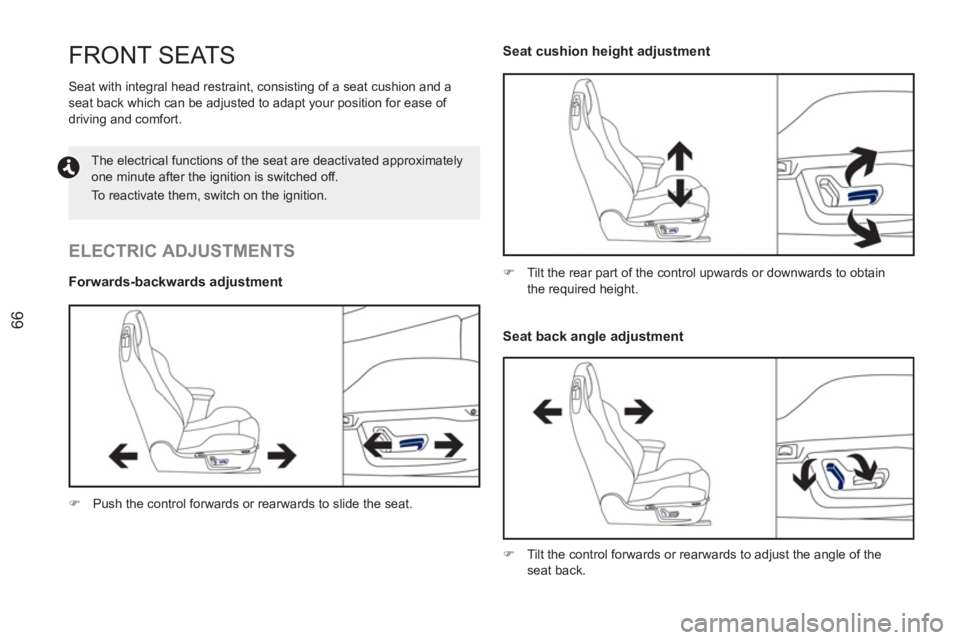 PEUGEOT RCZ 2012 Repair Manual 66
FRONT SEATS 
  Seat with integral head restraint, consisting of a seat cushion and a 
seat back which can be adjusted to adapt your position for ease of 
driving and comfort.  
 
 
ELECTRIC ADJUSTM