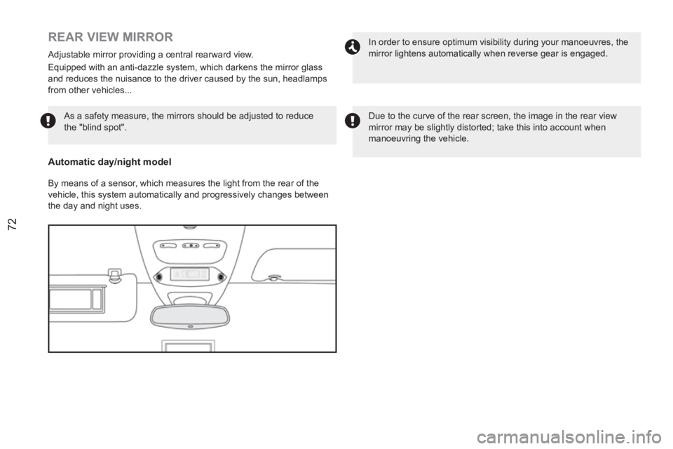 PEUGEOT RCZ 2012 Manual PDF 72
   
 
 
 
 
REAR VIEW MIRROR 
 
Adjustable mirror providing a central rearward view. 
  Equipped with an anti-dazzle system, which darkens the mirror glass 
and reduces the nuisance to the driver c