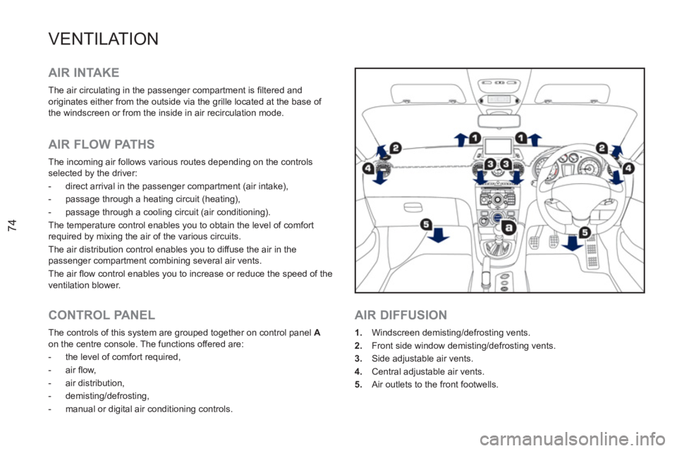 PEUGEOT RCZ 2012 Manual PDF 74
VENTILATION
   
AIR INTAKE 
 
The air circulating in the passenger compartment is ﬁ ltered and 
originates either from the outside via the grille located at the base of 
the windscreen or from th