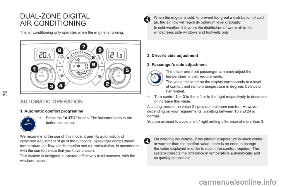 PEUGEOT RCZ 2012 Manual PDF AUTO
76
DUAL-ZONE DIGITAL 
AIR CONDITIONING
  The air conditioning only operates when the engine is running. 
 
 
AUTOMATIC OPERATION 
 
 
1. Automatic comfort programme 
 
 
 
�) 
  Press the  "AUTO"