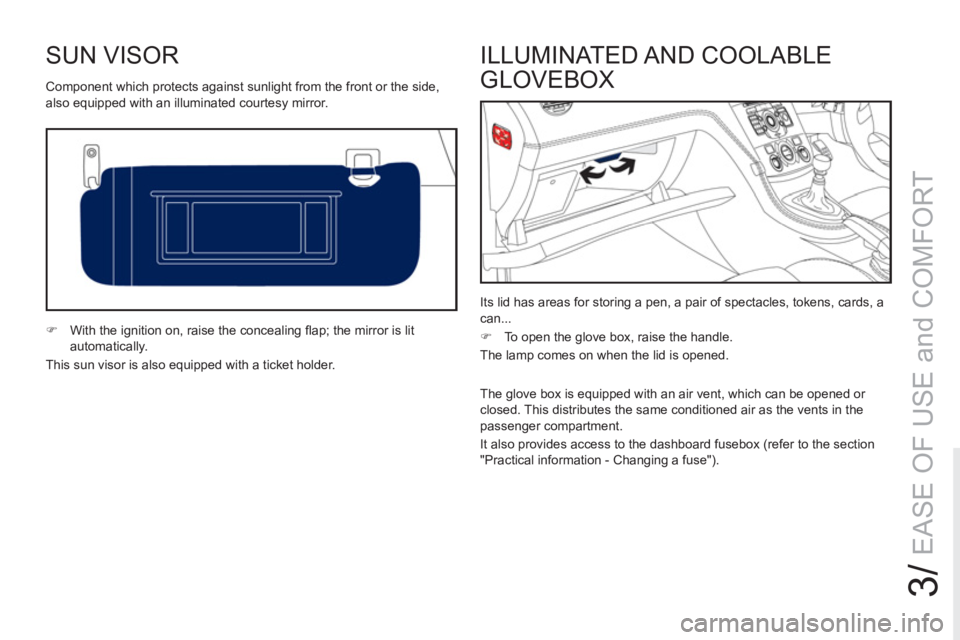 PEUGEOT RCZ 2012  Owners Manual 3/
EASE OF USE and COMFORT
SUN VISOR 
  Component which protects against sunlight from the front or the side, 
also equipped with an illuminated courtesy mirror. 
   
 
�) 
  With the ignition on, rai