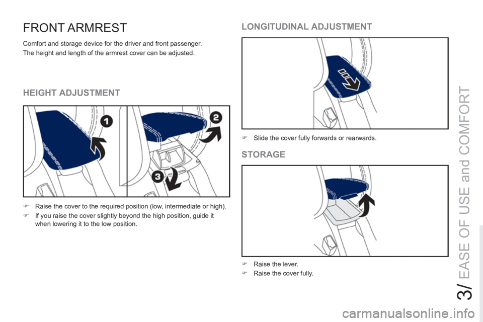 PEUGEOT RCZ 2012 Manual Online 3/
EASE OF USE and COMFORT
FRONT ARMREST 
  Comfort and storage device for the driver and front passenger. 
  The height and length of the armrest cover can be adjusted. 
   
 
�) 
  Raise the cover t