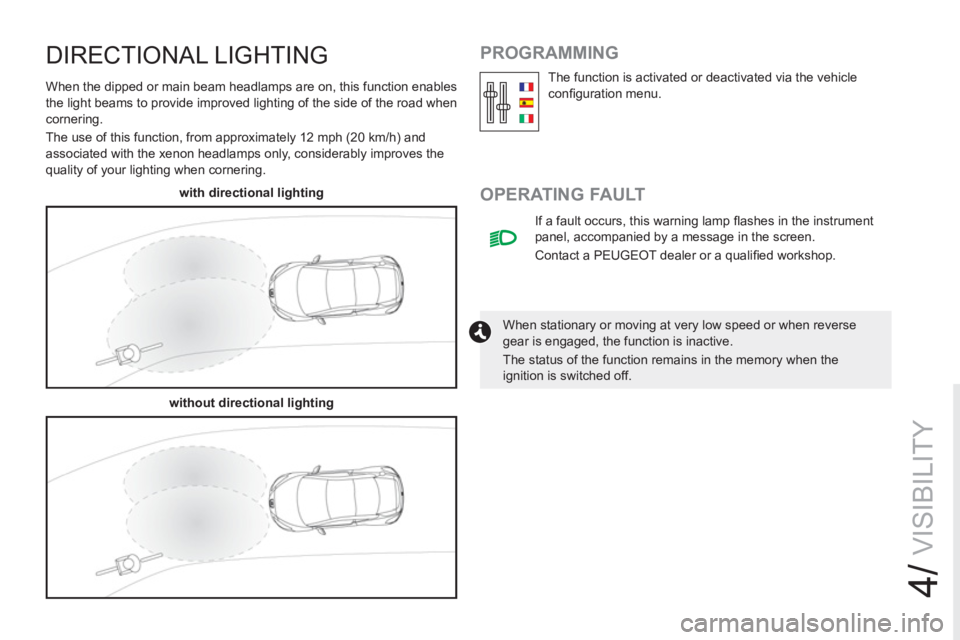 PEUGEOT RCZ 2012  Owners Manual 4/
VISIBILITY
DIRECTIONAL LIGHTING
  When the dipped or main beam headlamps are on, this function enables 
the light beams to provide improved lighting of the side of the road when 
cornering. 
  The 