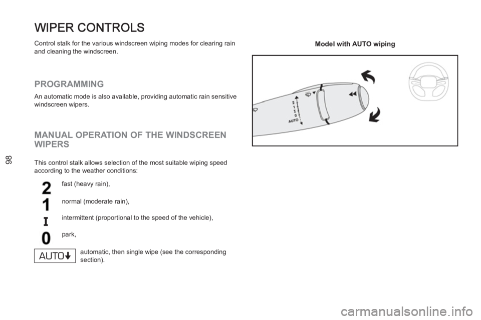 PEUGEOT RCZ 2012  Owners Manual 98
  Control stalk for the various windscreen wiping modes for clearing rain 
and cleaning the windscreen. 
   
PROGRAMMING 
 
An automatic mode is also available, providing automatic rain sensitive 
