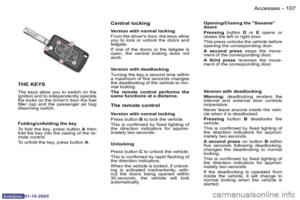 PEUGEOT 1007 2005.5  Owners Manual �1�0�7
�-�A�c�c�e�s�s�e�s
�0�1�-�1�0�-�2�0�0�5
�T�H�E� �K�E�Y�S
�T�h�e�  �k�e�y�s�  �a�l�l�o�w�  �y�o�u�  �t�o�  �s�w�i�t�c�h�  �o�n�  �t�h�e�  
�i�g�n�i�t�i�o�n� �a�n�d� �t�o� �i�n�d�e�p�e�n�d�e�n�t�