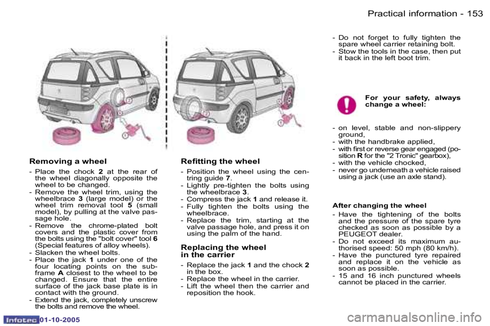 PEUGEOT 1007 2005.5  Owners Manual �1�5�2 �-�P�r�a�c�t�i�c�a�l� �i�n�f�o�r�m�a�t�i�o�n
�0�1�-�1�0�-�2�0�0�5
�1�5�3
�-
�0�1�-�1�0�-�2�0�0�5
�R�e�m�o�v�i�n�g� �a� �w�h�e�e�l
�-�  �P�l�a�c�e�  �t�h�e�  �c�h�o�c�k� 
�2� �a�t�  �t�h�e�  �r�