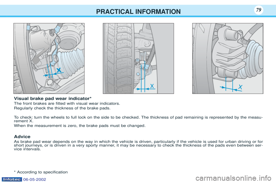PEUGEOT 106 2001.5 Manual Online PRACTICAL INFORMATION79
Visual brake pad wear indicator*
The front brakes are Þtted with visual wear indicators. Regularly check the thickness of the brake pads.
To check: turn the wheels to full PEUGEOT 106 2001.5 Manual Online PRACTICAL INFORMATION79
Visual brake pad wear indicator*
The front brakes are Þtted with visual wear indicators. Regularly check the thickness of the brake pads.
To check: turn the wheels to full