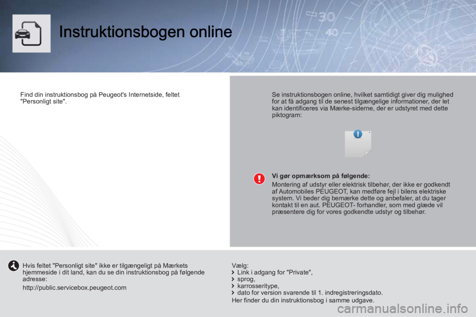 PEUGEOT 107 2012  Brugsanvisning (in Danish)    
Find din instruktionsbog på Peugeots Internetside, feltet 
"Personligt site".  
 
    
Se instruktionsbogen online, hvilket samtidigt giver dig mulighed 
for at få adgang til de senest tilgæng