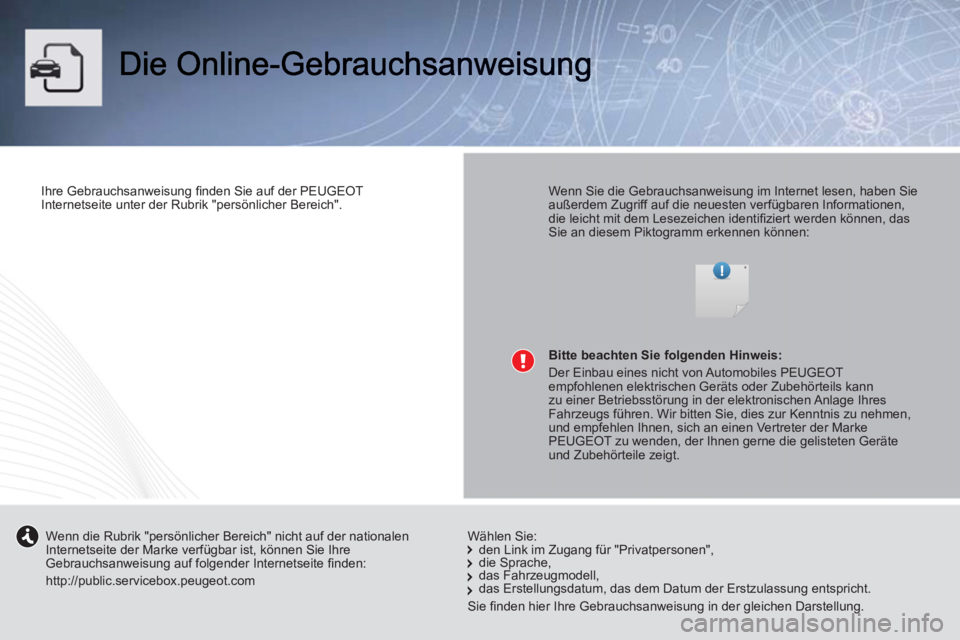 PEUGEOT 107 2012  Betriebsanleitungen (in German)    
Ihre Gebrauchsanweisung ﬁ nden Sie auf der PEUGEOT 
Internetseite unter der Rubrik "persönlicher Bereich".  
 
    
Wenn Sie die Gebrauchsanweisung im Internet lesen, haben Sie 
außerdem Zugri