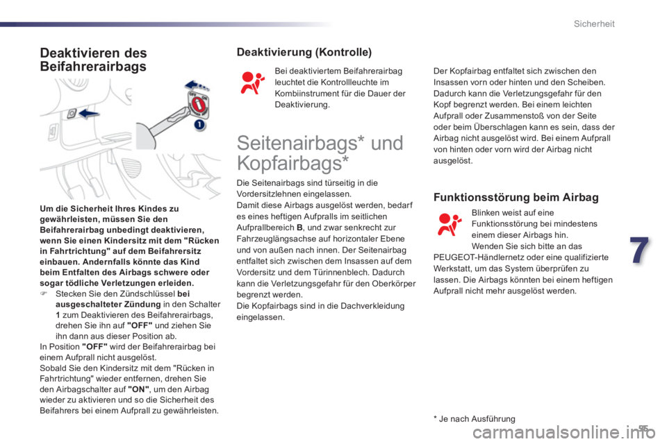 PEUGEOT 107 2012 Betriebsanleitungen (in German) 7
55 Sicherheit
Um die Sicherheit Ihres Kindes zugewährleisten, müssen Sie den
Beifahrerairbag unbedingt deaktivieren,
wenn Sie einen Kindersitz mit dem "Rücken
in Fahr trichtung" auf dem Beifahrer PEUGEOT 107 2012 Betriebsanleitungen (in German) 7
55 Sicherheit
Um die Sicherheit Ihres Kindes zugewährleisten, müssen Sie den
Beifahrerairbag unbedingt deaktivieren,
wenn Sie einen Kindersitz mit dem "Rücken
in Fahr trichtung" auf dem Beifahrer