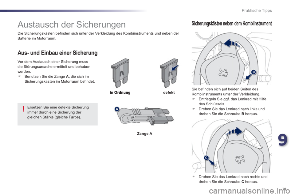 PEUGEOT 107 2012  Betriebsanleitungen (in German) 9
71 Praktische Tipps
   
 
 
 
 
 
 
 
 
 
 
 
 
 
 
 
 
 
 
 
Austausch der Sicherungen 
 
 
Aus- und Einbau einer Sicherung 
defekt
Zange A   
Sie befinden sich auf beiden Seiten des 
Kombiinstrume